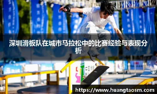 深圳滑板队在城市马拉松中的比赛经验与表现分析