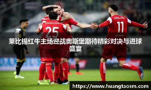 莱比锡红牛主场迎战奥斯堡期待精彩对决与进球盛宴