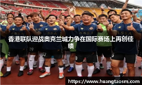 香港联队迎战奥克兰城力争在国际赛场上再创佳绩